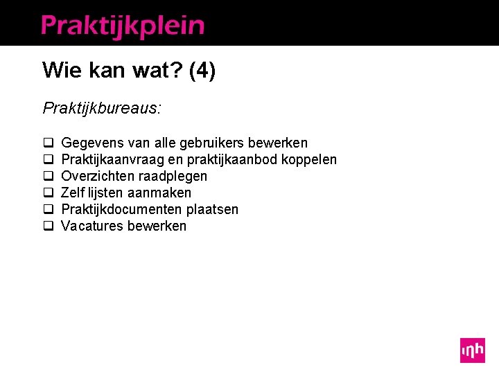 Wie kan wat? (4) Praktijkbureaus: q q q Gegevens van alle gebruikers bewerken Praktijkaanvraag