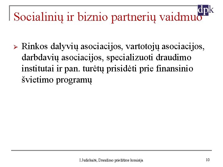 Socialinių ir biznio partnerių vaidmuo Ø Rinkos dalyvių asociacijos, vartotojų asociacijos, darbdavių asociacijos, specializuoti