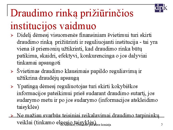 Draudimo rinką prižiūrinčios institucijos vaidmuo Ø Ø Didelį dėmesį visuomenės finansiniam švietimui turi skirti