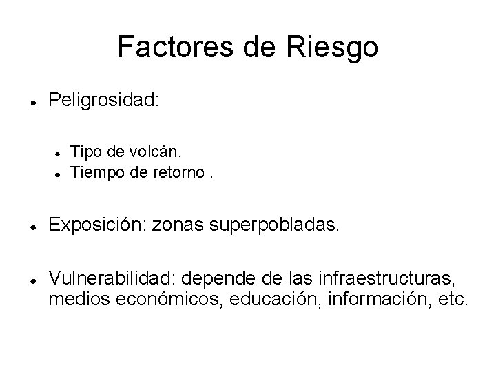 Factores de Riesgo ● Peligrosidad: ● ● Tipo de volcán. Tiempo de retorno. Exposición: