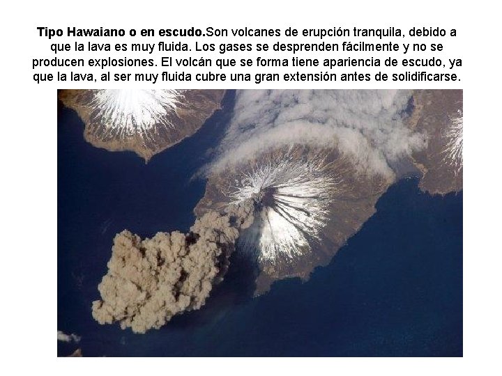 Tipo Hawaiano o en escudo. Son volcanes de erupción tranquila, debido a que la