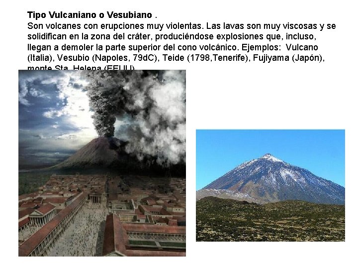 Tipo Vulcaniano o Vesubiano. Son volcanes con erupciones muy violentas. Las lavas son muy