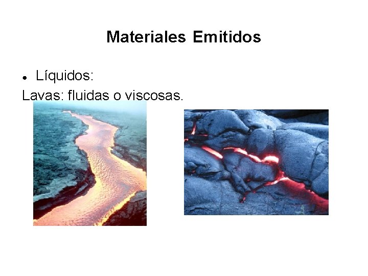 Materiales Emitidos Líquidos: Lavas: fluidas o viscosas. ● 