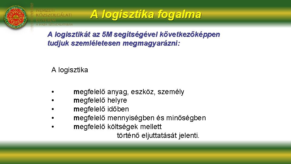 A logisztika fogalma A logisztikát az 5 M segítségével következőképpen tudjuk szemléletesen megmagyarázni: A