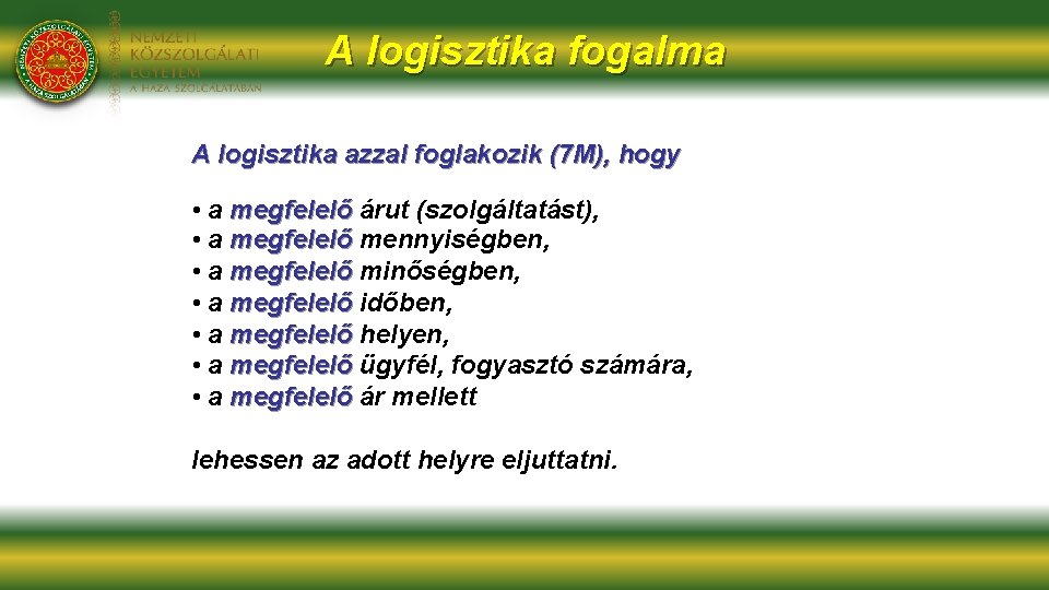 A logisztika fogalma A logisztika azzal foglakozik (7 M), hogy • a megfelelő árut