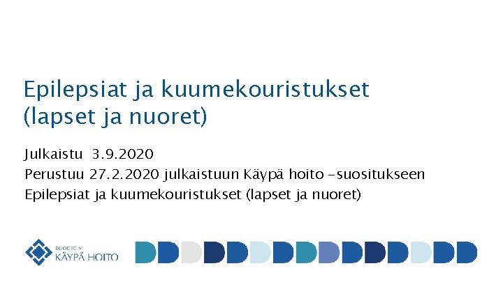 Epilepsiat ja kuumekouristukset (lapset ja nuoret) Julkaistu 3. 9. 2020 Perustuu 27. 2. 2020