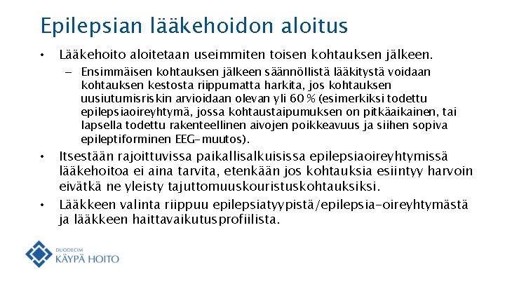 Epilepsian lääkehoidon aloitus • Lääkehoito aloitetaan useimmiten toisen kohtauksen jälkeen. – Ensimmäisen kohtauksen jälkeen