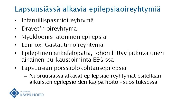 Lapsuusiässä alkavia epilepsiaoireyhtymiä Infantiilispasmioireyhtymä Dravet’n oireyhtymä Myokloonis-atoninen epilepsia Lennox-Gastautin oireyhtymä Epileptinen enkefalopatia, johon liittyy