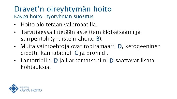 Dravet’n oireyhtymän hoito Käypä hoito -työryhmän suositus • Hoito aloitetaan valproaatilla. • Tarvittaessa liitetään