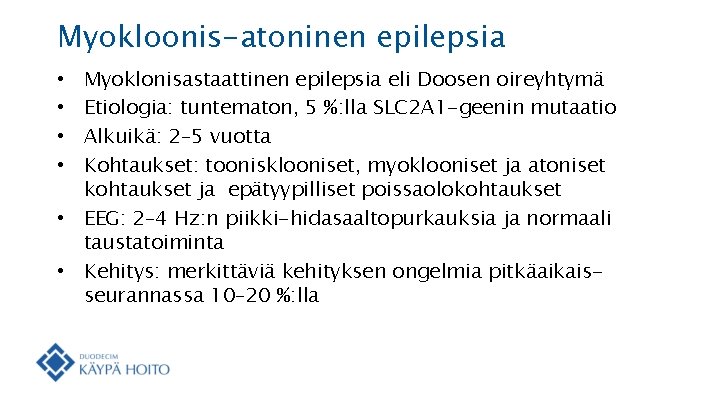 Myokloonis-atoninen epilepsia Myoklonisastaattinen epilepsia eli Doosen oireyhtymä Etiologia: tuntematon, 5 %: lla SLC 2