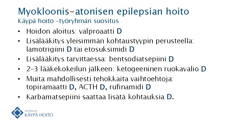 Myokloonis-atonisen epilepsian hoito Käypä hoito -työryhmän suositus • Hoidon aloitus: valproaatti D • Lisälääkitys