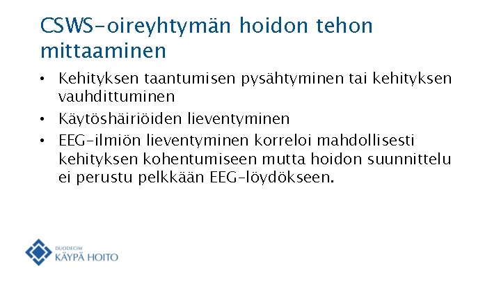 CSWS-oireyhtymän hoidon tehon mittaaminen • Kehityksen taantumisen pysähtyminen tai kehityksen vauhdittuminen • Käytöshäiriöiden lieventyminen