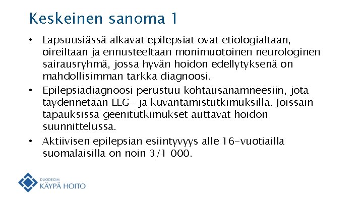 Keskeinen sanoma 1 • Lapsuusiässä alkavat epilepsiat ovat etiologialtaan, oireiltaan ja ennusteeltaan monimuotoinen neurologinen