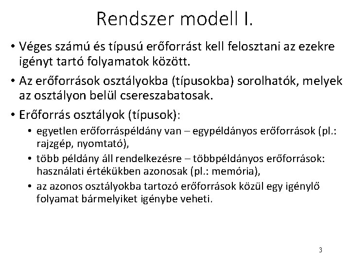 Rendszer modell I. • Véges számú és típusú erőforrást kell felosztani az ezekre igényt