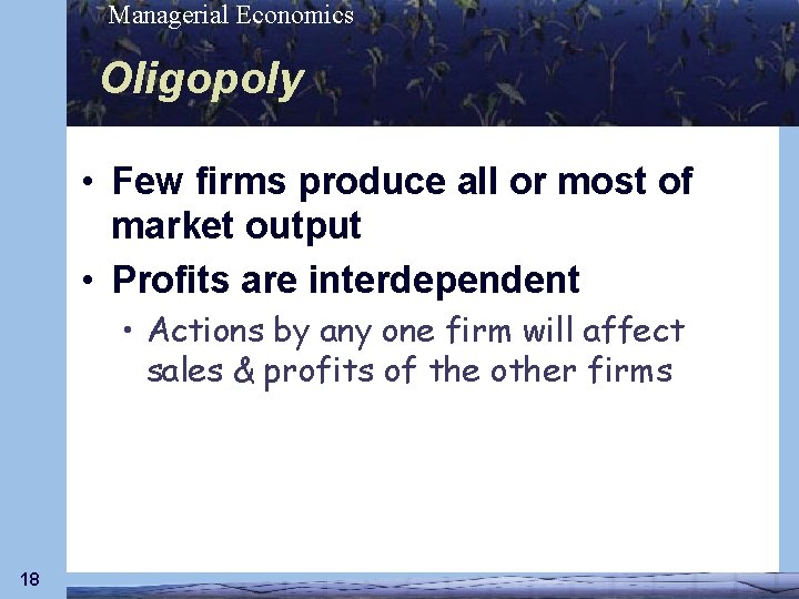 Managerial Economics Oligopoly • Few firms produce all or most of market output •