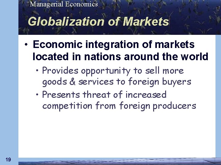 Managerial Economics Globalization of Markets • Economic integration of markets located in nations around