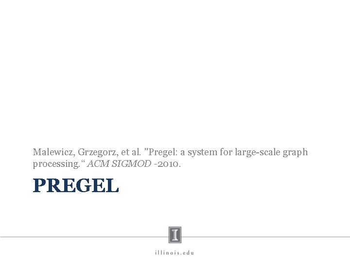 Malewicz, Grzegorz, et al. "Pregel: a system for large-scale graph processing. “ ACM SIGMOD
