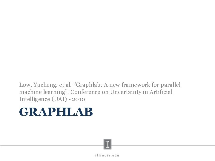 Low, Yucheng, et al. "Graphlab: A new framework for parallel machine learning”. Conference on