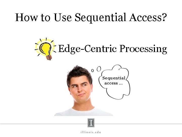 How to Use Sequential Access? Edge-Centric Processing Sequential access … 