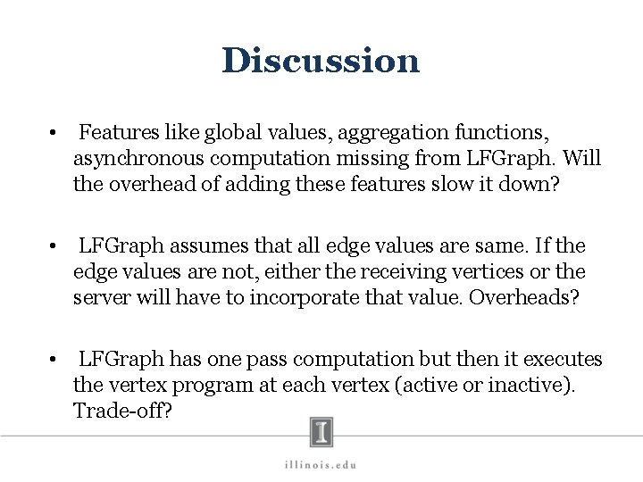 Discussion • Features like global values, aggregation functions, asynchronous computation missing from LFGraph. Will