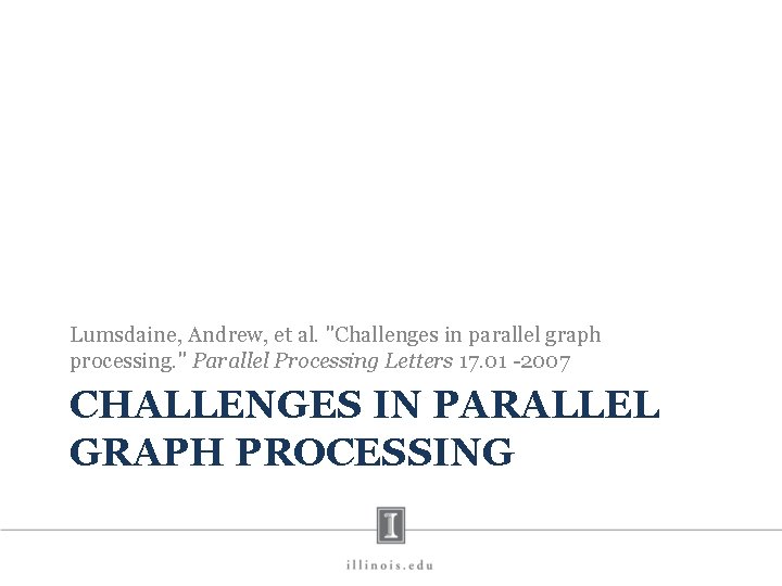 Lumsdaine, Andrew, et al. "Challenges in parallel graph processing. " Parallel Processing Letters 17.