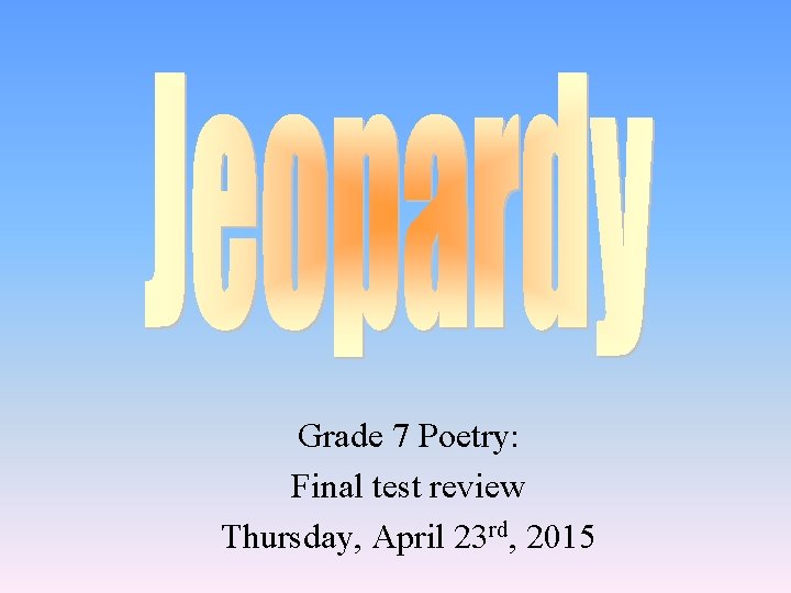 Grade 7 Poetry: Final test review Thursday, April 23 rd, 2015 