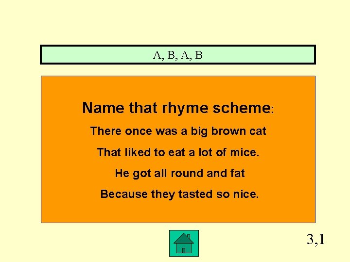 A, B, A, B Name that rhyme scheme: There once was a big brown