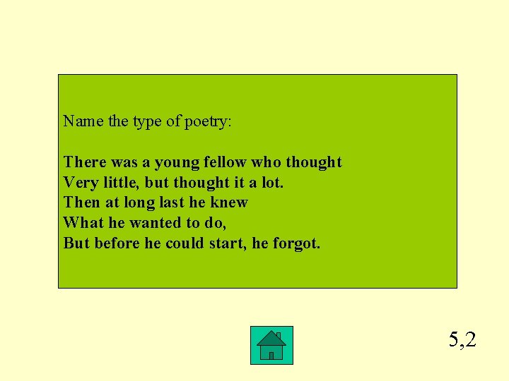 Name the type of poetry: There was a young fellow who thought Very little,