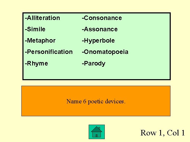 -Alliteration -Consonance -Simile -Assonance -Metaphor -Hyperbole -Personification -Onomatopoeia -Rhyme -Parody Name 6 poetic devices.