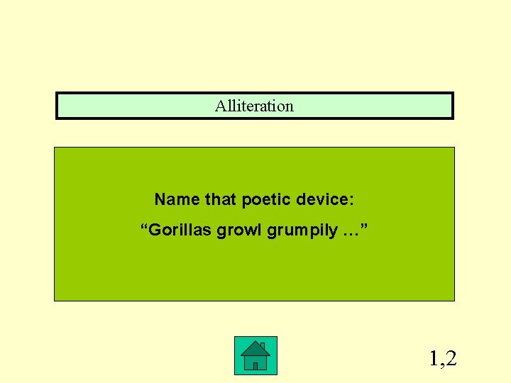 Alliteration Name that poetic device: “Gorillas growl grumpily …” 1, 2 