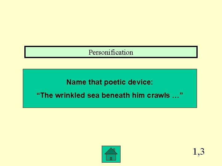 Personification Name that poetic device: “The wrinkled sea beneath him crawls …” 1, 3