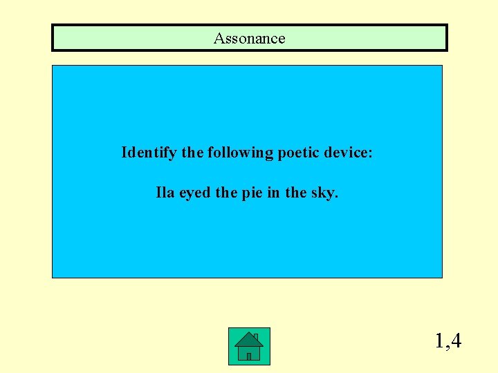 Assonance Identify the following poetic device: Ila eyed the pie in the sky. 1,