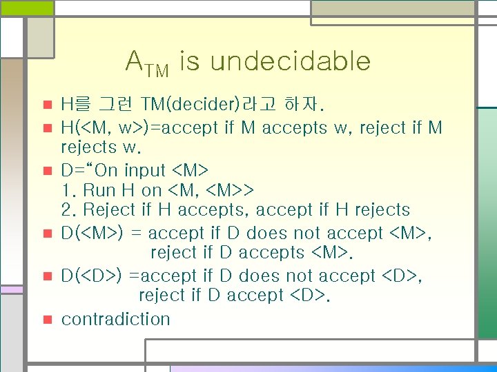 ATM is undecidable n n n H를 그런 TM(decider)라고 하자. H(<M, w>)=accept if M