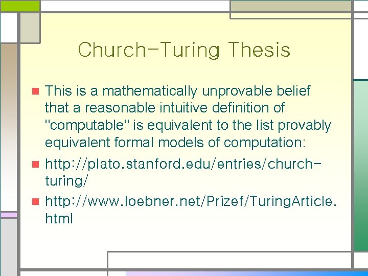 Church-Turing Thesis This is a mathematically unprovable belief that a reasonable intuitive definition of