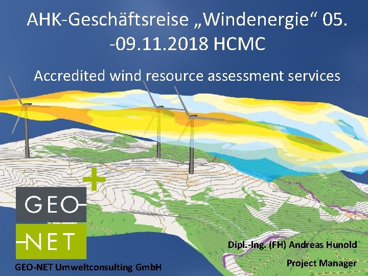 AHK-Geschäftsreise „Windenergie“ 05. -09. 11. 2018 HCMC Accredited wind resource assessment services Dipl. -Ing.