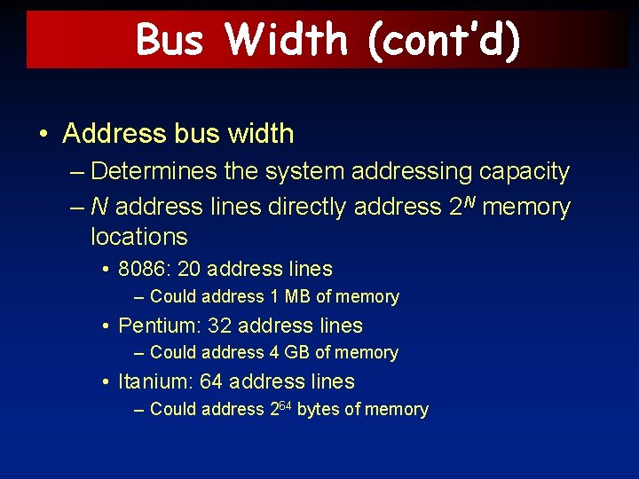 Bus Width (cont’d) • Address bus width – Determines the system addressing capacity –