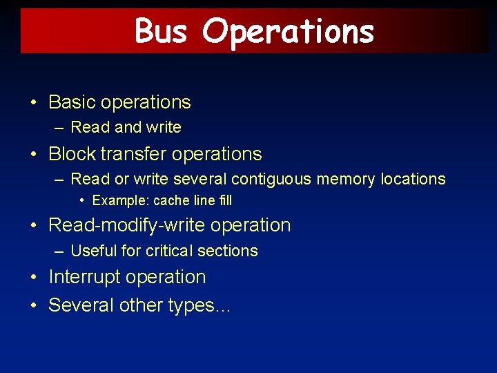 Bus Operations • Basic operations – Read and write • Block transfer operations –