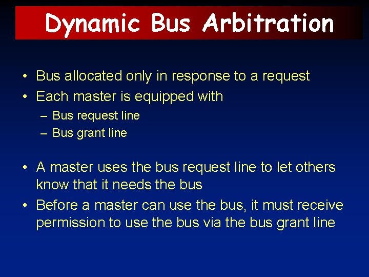 Dynamic Bus Arbitration • Bus allocated only in response to a request • Each