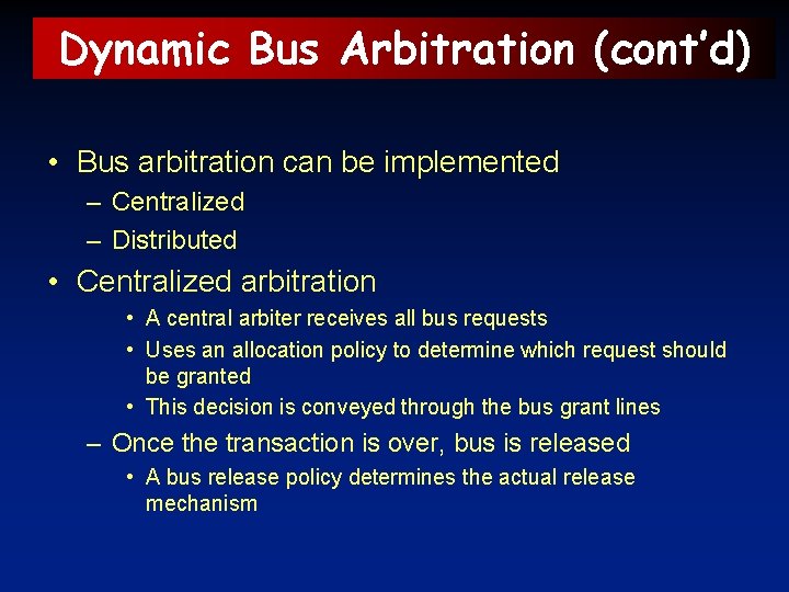 Dynamic Bus Arbitration (cont’d) • Bus arbitration can be implemented – Centralized – Distributed