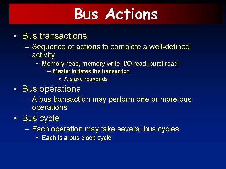 Bus Actions • Bus transactions – Sequence of actions to complete a well-defined activity