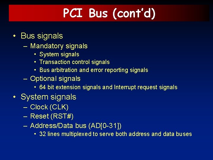 PCI Bus (cont’d) • Bus signals – Mandatory signals • System signals • Transaction