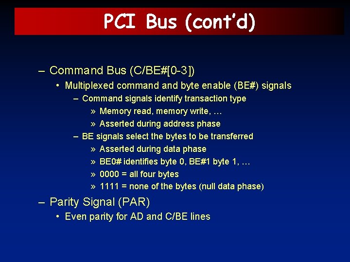 PCI Bus (cont’d) – Command Bus (C/BE#[0 -3]) • Multiplexed command byte enable (BE#)