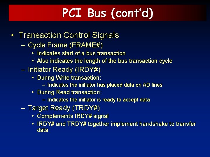 PCI Bus (cont’d) • Transaction Control Signals – Cycle Frame (FRAME#) • Indicates start