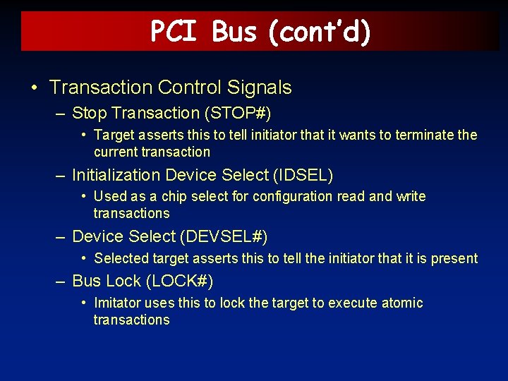 PCI Bus (cont’d) • Transaction Control Signals – Stop Transaction (STOP#) • Target asserts