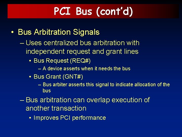 PCI Bus (cont’d) • Bus Arbitration Signals – Uses centralized bus arbitration with independent