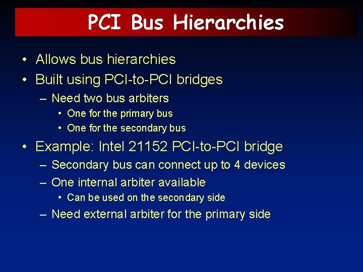 PCI Bus Hierarchies • Allows bus hierarchies • Built using PCI-to-PCI bridges – Need