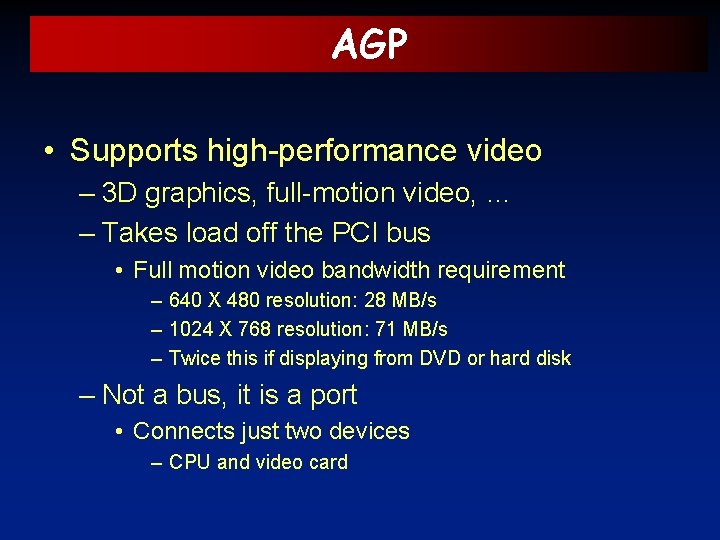 AGP • Supports high-performance video – 3 D graphics, full-motion video, … – Takes