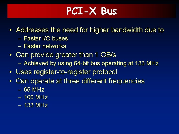 PCI-X Bus • Addresses the need for higher bandwidth due to – Faster I/O