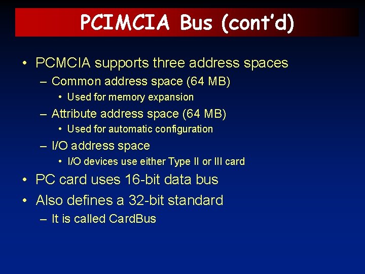 PCIMCIA Bus (cont’d) • PCMCIA supports three address spaces – Common address space (64