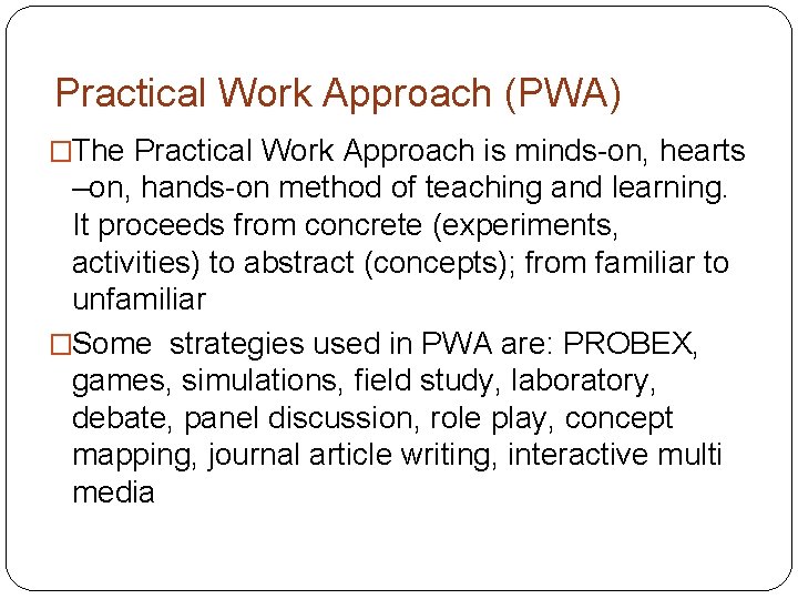 Practical Work Approach (PWA) �The Practical Work Approach is minds-on, hearts –on, hands-on method Practical Work Approach (PWA) �The Practical Work Approach is minds-on, hearts –on, hands-on method
